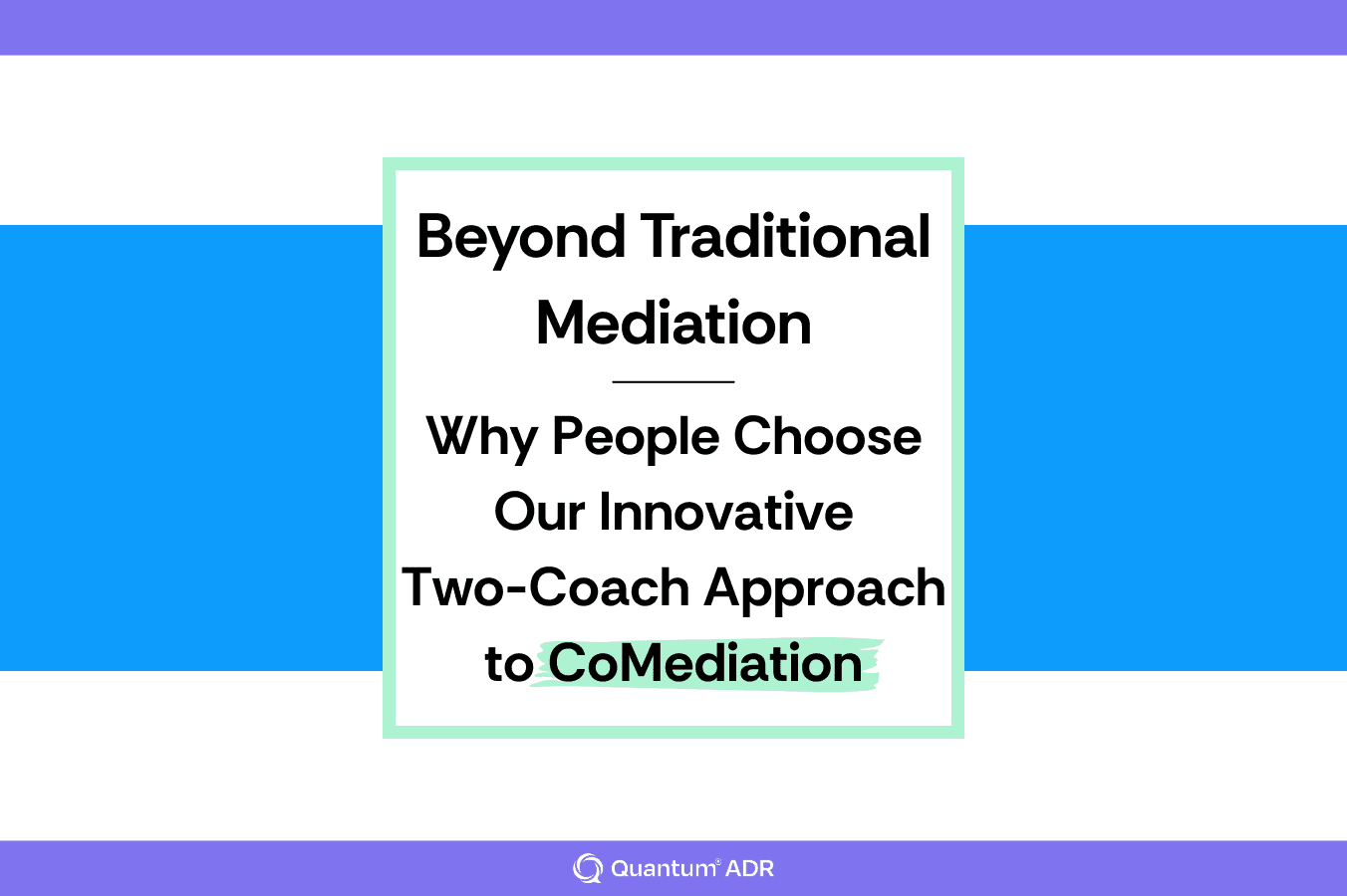 Beyond Traditional Mediation: Why People Choose Our Innovative Two-Coach Approach to CoMediation