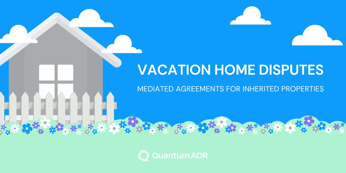 Vacation Home Disputes: Mediated Agreements for Inherited Properties