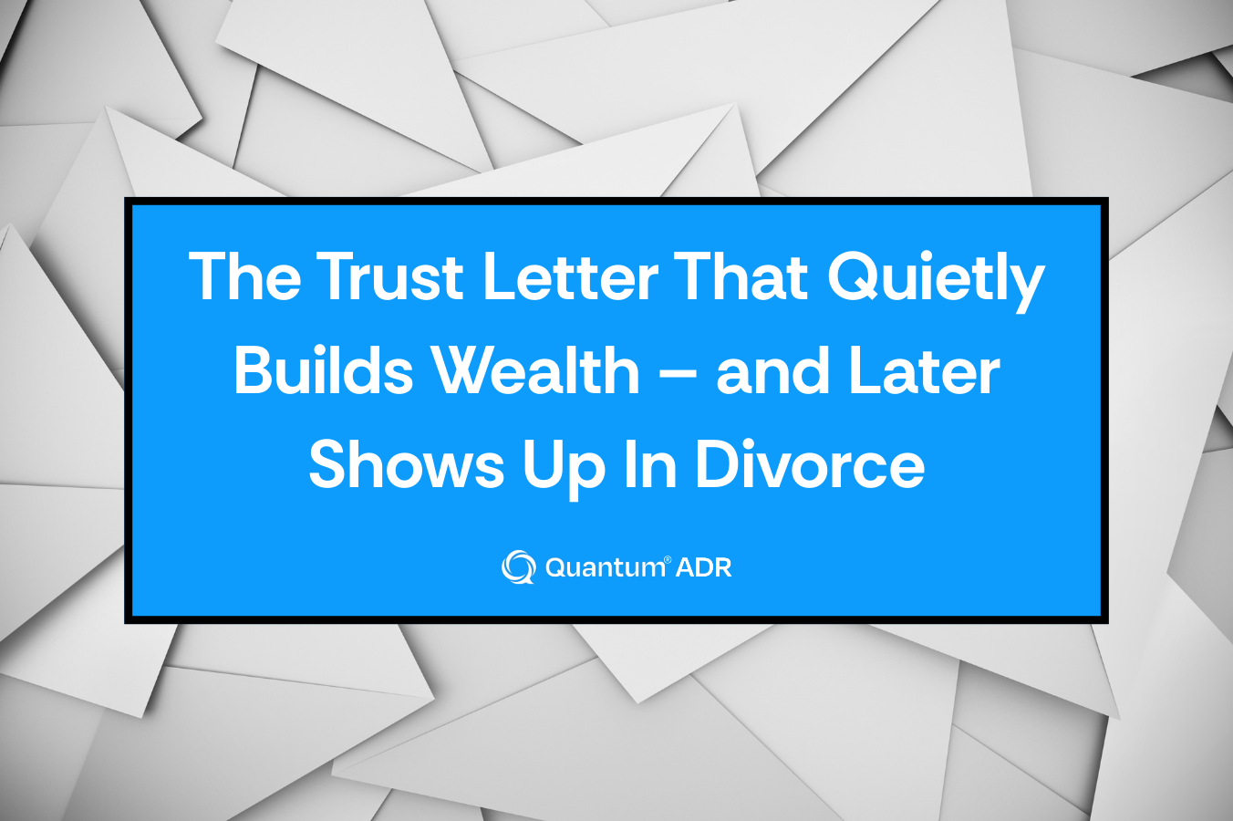 The Trust Letter That Quietly Builds Wealth — and Later Shows Up in Divorce
